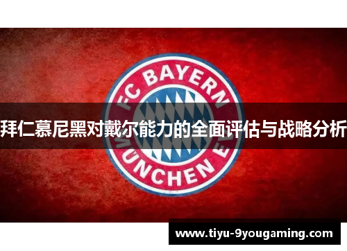 拜仁慕尼黑对戴尔能力的全面评估与战略分析